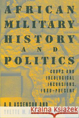 African Military History and Politics: Coups and Ideological Incursions, 1900-Present Alex-Assensoh, Y. 9781349386703 Palgrave MacMillan