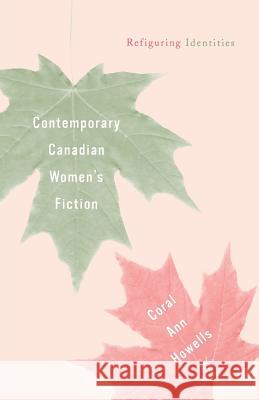 Contemporary Canadian Women's Fiction: Refiguring Identities Howells, C. 9781349386758 Palgrave MacMillan