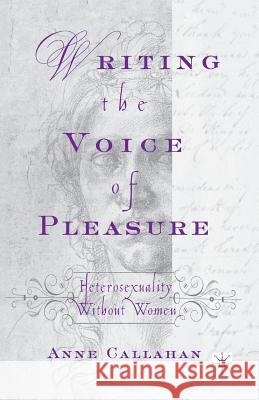 Writing the Voice of Pleasure: Heterosexuality Without Women Callahan, A. 9781349386918 Palgrave MacMillan