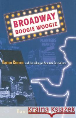 Broadway Boogie Woogie: Damon Runyon and the Making of New York City Culture D Schwarz   9781349386994 Palgrave MacMillan