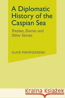 A Diplomatic History of the Caspian Sea: Treaties, Diaries and Other Stories Mirfendereski, G. 9781349387113 Palgrave MacMillan