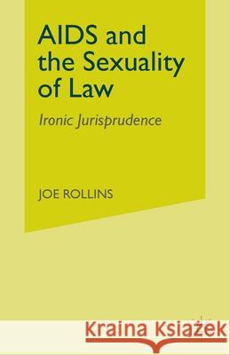 AIDS and the Sexuality of Law: Ironic Jurisprudence J Rollins   9781349387137 Palgrave MacMillan