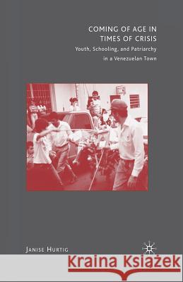 Coming of Age in Times of Crisis: Youth, Schooling, and Patriarchy in a Venezuelan Town Hurtig, J. 9781349387496 Palgrave MacMillan