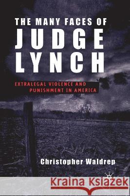The Many Faces of Judge Lynch: Extralegal Violence and Punishment in America C. Waldrep 9781349387649