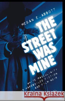 The Street Was Mine: White Masculinity in Hardboiled Fiction and Film Noir Abbott, M. 9781349387878 Palgrave MacMillan