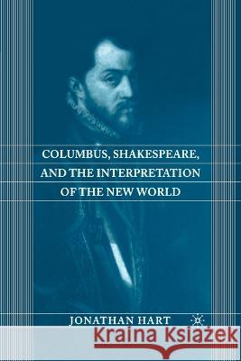 Columbus, Shakespeare, and the Interpretation of the New World Jonathan Hart J. Hart 9781349388271 Palgrave MacMillan