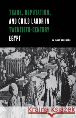 Trade, Reputation, and Child Labor in Twentieth-Century Egypt Ellis Goldberg E. Goldberg 9781349388356 Palgrave MacMillan