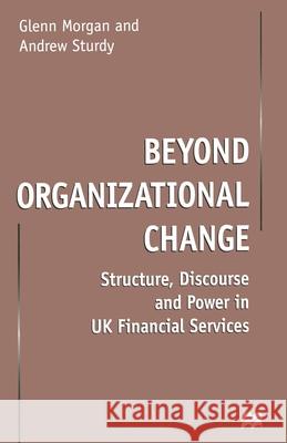 Beyond Organizational Change: Structure, Discourse and Power in UK Financial Services Morgan, G. 9781349389674 Palgrave Macmillan