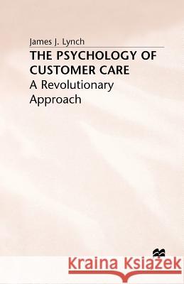 The Psychology of Customer Care: A Revolutionary Approach Lynch, J. 9781349390434 Palgrave MacMillan