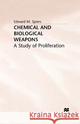 Chemical and Biological Weapons: A Study of Proliferation Spiers, E. 9781349390649
