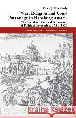 War, Religion and Court Patronage in Habsburg Austria: The Social and Cultural Dimensions of Political Interaction, 1521-1622 Machardy, K. 9781349390878 Palgrave Macmillan