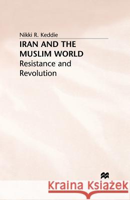 Iran and the Muslim World: Resistance and Revolution N. Keddie 9781349392834