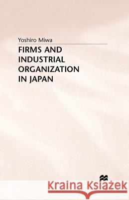 Firms and Industrial Organization in Japan Y. Miwa 9781349393046