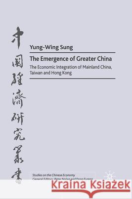 The Emergence of Greater China: The Economic Integration of Mainland China, Taiwan, and Hong Kong Sung, Y. 9781349393312 Palgrave Macmillan