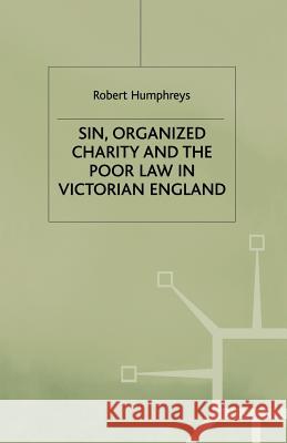 Sin, Organized Charity and the Poor Law in Victorian England Robert (Lecturer Humphreys Glyn Humphreys Glyn Humphreys 9781349394340 Palgrave MacMillan