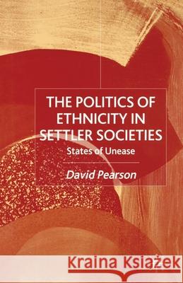 The Politics of Ethnicity in Settler Societies: States of Unease Pearson, D. 9781349394708 Palgrave Macmillan