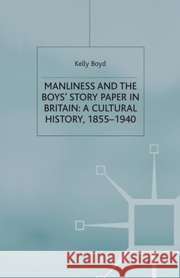 Manliness and the Boys' Story Paper in Britain: A Cultural History, 1855-1940 K. Boyd 9781349395361 Palgrave MacMillan