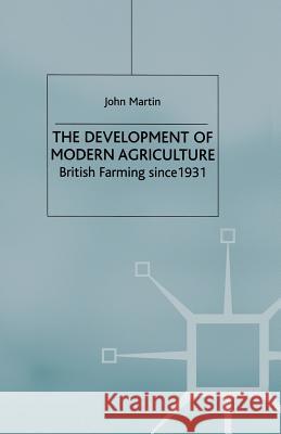 The Development of Modern Agriculture: British Farming Since 1931 Martin, J. 9781349396023 Palgrave MacMillan