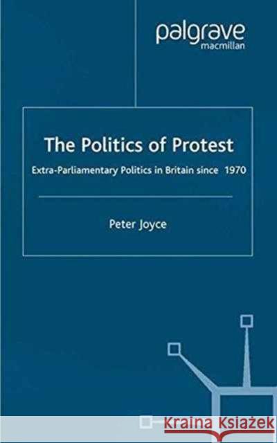The Politics of Protest: Extra-Parliamentary Politics in Britain Since 1970 Joyce, P. 9781349397556 Palgrave Macmillan