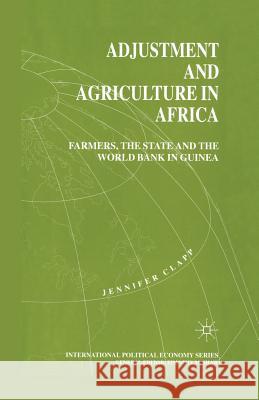 Adjustment and Agriculture in Africa: Farmers, the State, and the World Bank in Guinea Clapp, J. 9781349398409 Palgrave MacMillan