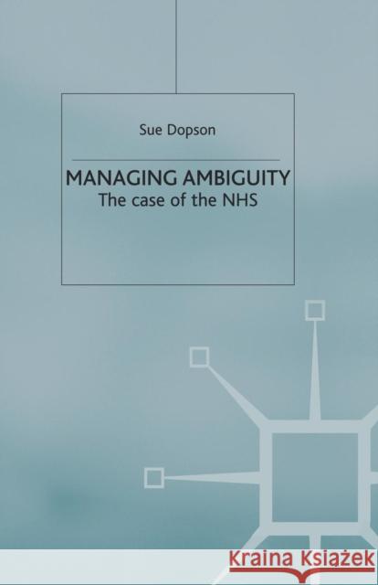 Managing Ambiguity and Change: The Case of the Nhs Dopson, S. 9781349398607