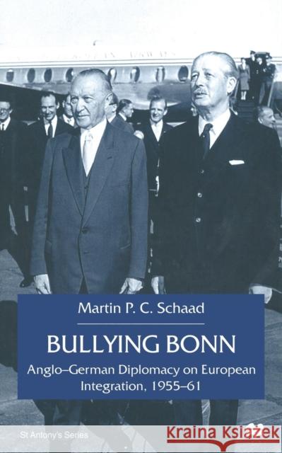 Bullying Bonn: Anglo-German Diplomacy on European Integration, 1955-61 Schaad, M. 9781349401499 Palgrave MacMillan