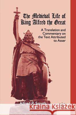 The Medieval Life of King Alfred the Great: A Translation and Commentary on the Text Attributed to Asser Smyth, A. 9781349402281 Palgrave MacMillan