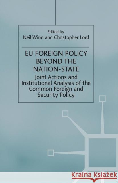Eu Foreign Policy Beyond the Nation State: Joint Action and Institutional Analysis of the Common Foreign and Security Policy Winn, Neil 9781349402502 Palgrave Macmillan