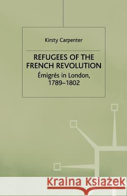 Refugees of the French Revolution: Émigrés in London, 1789-1802 Carpenter, K. 9781349403912 Palgrave MacMillan