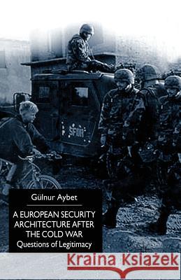 A European Security Architecture After the Cold War: Questions of Legitimacy Aybet, G. 9781349404322 Palgrave MacMillan
