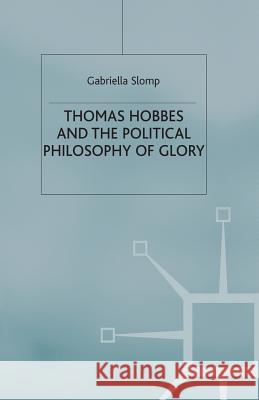 Thomas Hobbes and the Political Philosophy of Glory Gabriella Slomp Palgrave Connect (Online Service)        G. Slomp 9781349405961