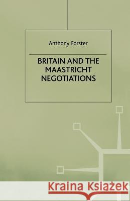 Britain and the Maastricht Negotiations A. Forster 9781349406739 Palgrave MacMillan