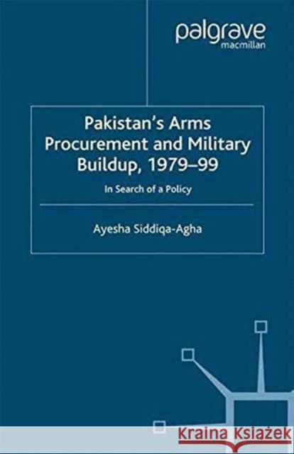 Pakistan's Arms Procurement and Military Buildup, 1979-99: In Search of a Policy Siddiqa-Agha, A. 9781349406777