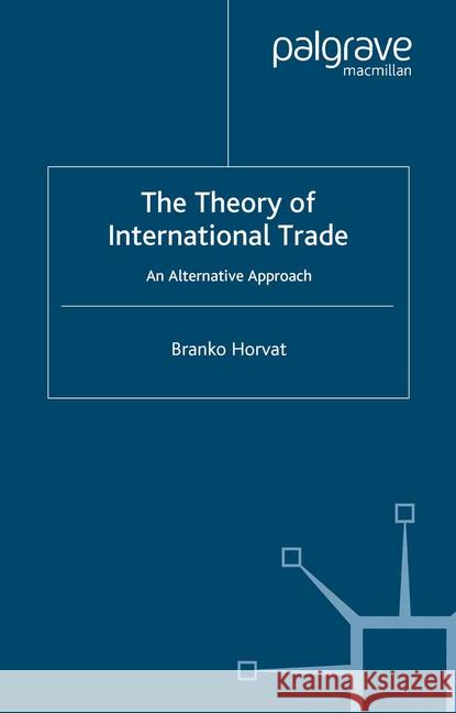 The Theory of International Trade: An Alternative Approach Horvat, B. 9781349407842 Palgrave Macmillan