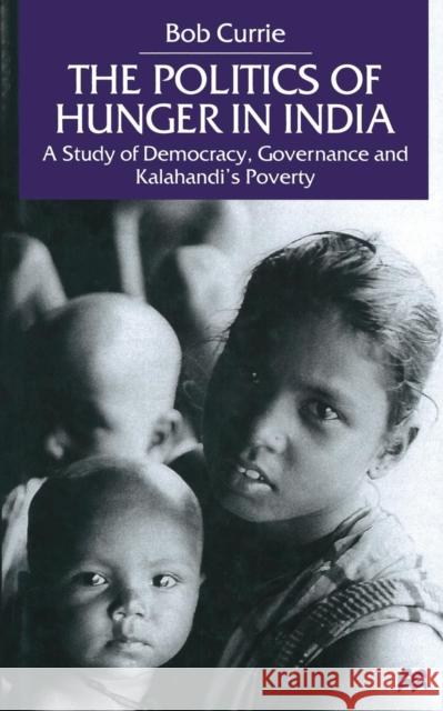 The Politics of Hunger in India: A Study of Democracy, Governance and Kalahandi's Poverty Currie, B. 9781349408306 Palgrave Macmillan