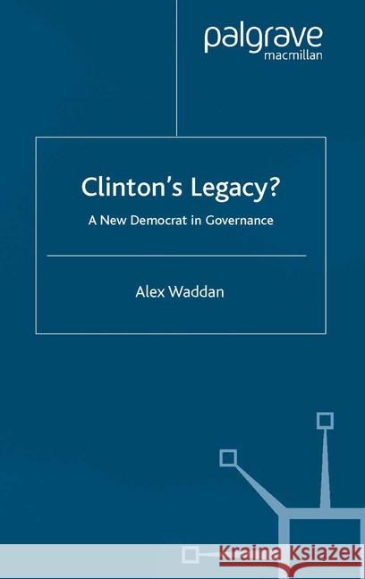 Clinton's Legacy: A New Democrat in Governance Waddan, A. 9781349408405 Palgrave Macmillan