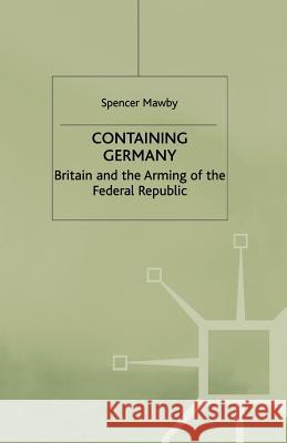 Containing Germany: Britain and the Arming of the Federal Republic Mawby, S. 9781349408436 Palgrave MacMillan