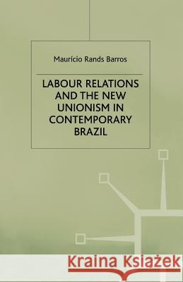 Labour Relations and the New Unionism in Contemporary Brazil M. Barros 9781349408559 Palgrave MacMillan