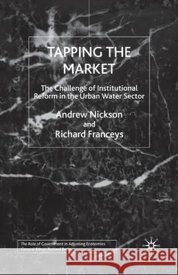 Tapping the Market: The Challenge of Institutional Reform in the Urban Water Sector Nickson, A. 9781349408634 Palgrave Macmillan