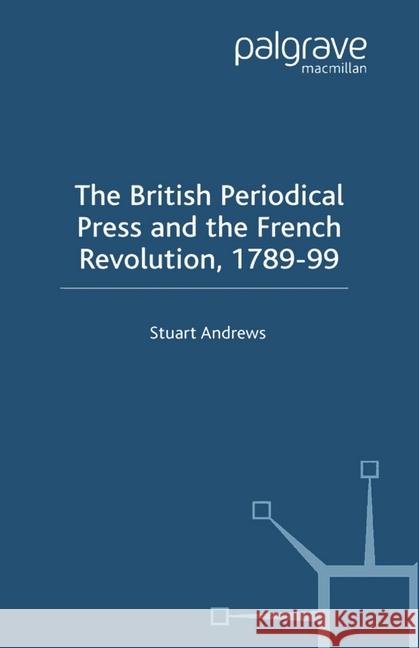 The British Periodical Press and the French Revolution 1789-99 S. Andrews   9781349409105 Palgrave Macmillan
