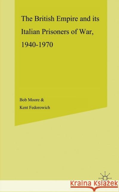 The British Empire and Its Italian Prisoners of War, 1940-1947 Moore, B. 9781349409266 Palgrave Macmillan