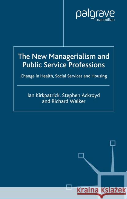 The New Managerialism and Public Service Professions: Change in Health, Social Services and Housing Kirkpatrick, I. 9781349409440 Palgrave Macmillan