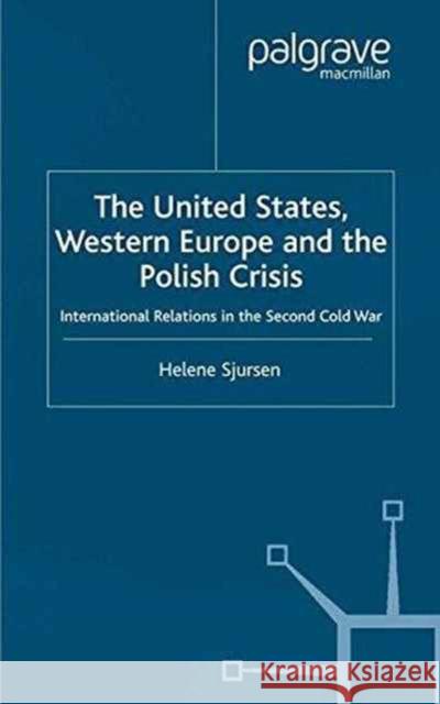 The United States, Western Europe and the Polish Crisis: International Relations in the Second Cold War Sjursen, H. 9781349409761 Palgrave Macmillan