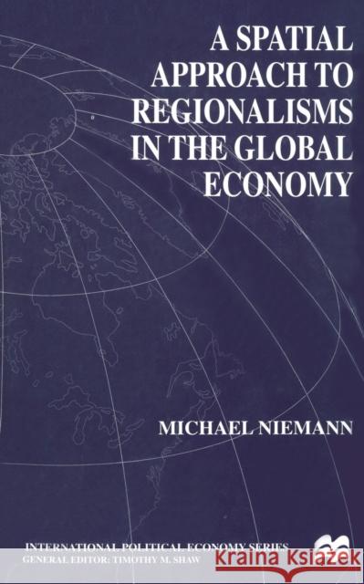A Spatial Approach to Regionalisms in the Global Economy M. Niemann 9781349412259 Palgrave MacMillan