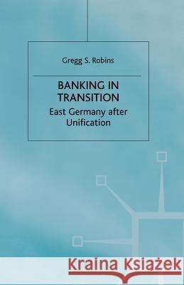 Banking in Transition: East Germany After Unification Robins, G. 9781349412440 Palgrave MacMillan