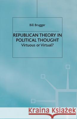 Republican Theory in Political Thought Brugger, B. 9781349412563 Palgrave Macmillan