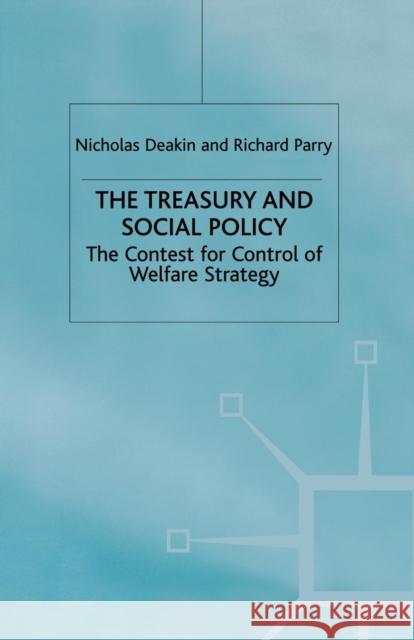 The Treasury and Social Policy: The Contest for Control of Welfare Strategy Deakin, Nicholas, Professor 9781349412754
