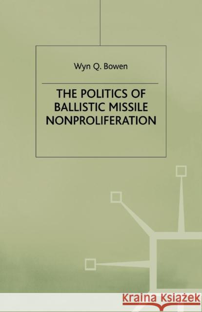 The Politics of Ballistic Missile Nonproliferation W. Bowen 9781349413386 Palgrave MacMillan