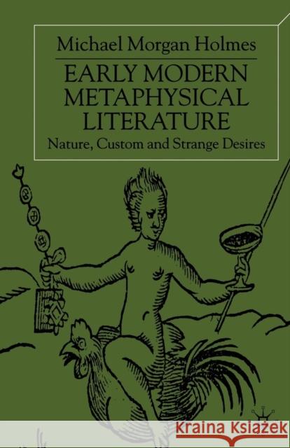 Early Modern Metaphysical Literature: Nature, Custom and Strange Desires Holmes, Michael Morgan 9781349413621 Palgrave MacMillan