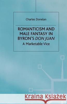 Romanticism and Male Fantasy in Byron's Don Juan: A Marketable Vice Donelan, C. 9781349413690 Palgrave MacMillan